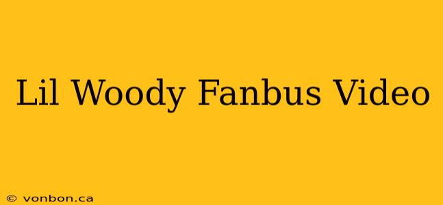 Lil Woody Fanbus Video