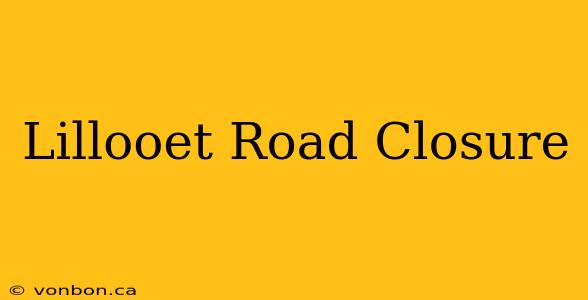 Lillooet Road Closure