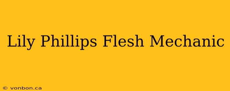 Lily Phillips Flesh Mechanic