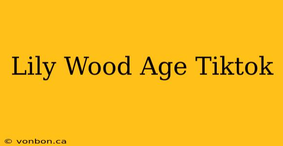 Lily Wood Age Tiktok