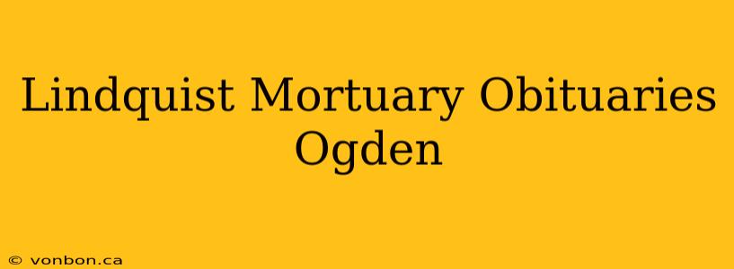 Lindquist Mortuary Obituaries Ogden