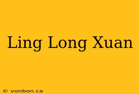 Ling Long Xuan