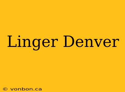 Linger Denver