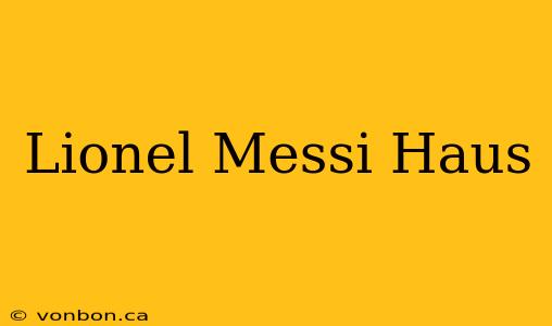 Lionel Messi Haus