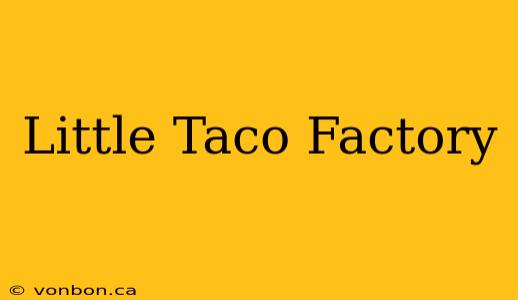 Little Taco Factory