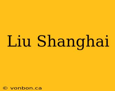 Liu Shanghai