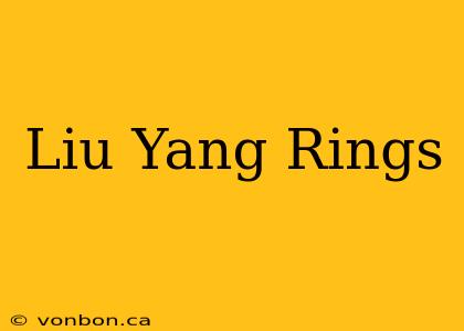 Liu Yang Rings