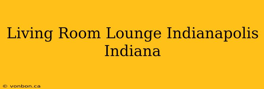 Living Room Lounge Indianapolis Indiana