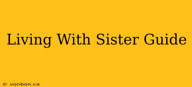 Living With Sister Guide