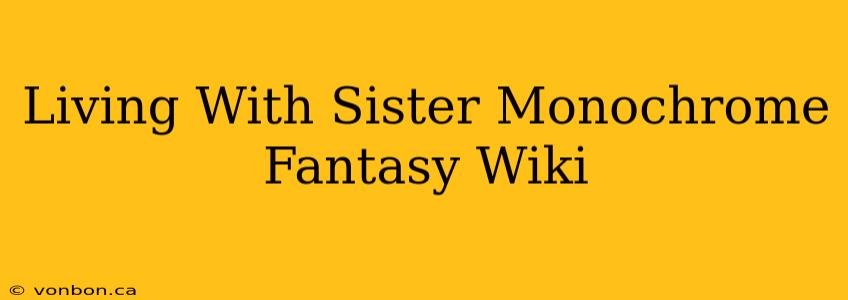 Living With Sister Monochrome Fantasy Wiki