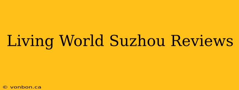 Living World Suzhou Reviews