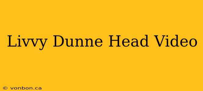 Livvy Dunne Head Video