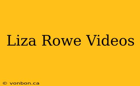 Liza Rowe Videos