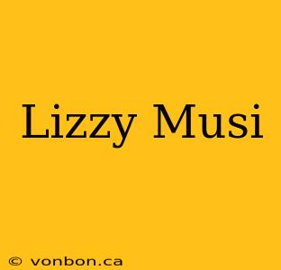 Lizzy Musi