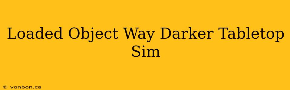 Loaded Object Way Darker Tabletop Sim