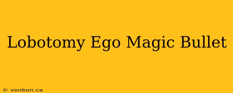 Lobotomy Ego Magic Bullet