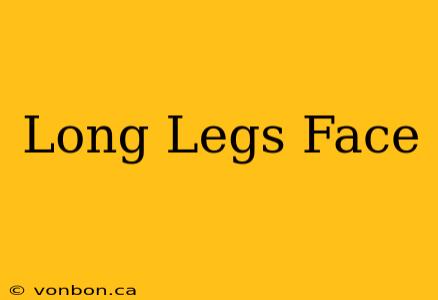 Long Legs Face