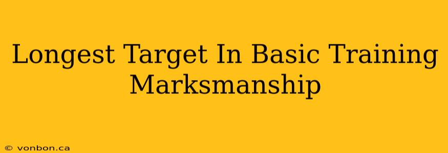 Longest Target In Basic Training Marksmanship