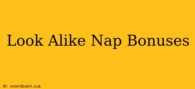 Look Alike Nap Bonuses