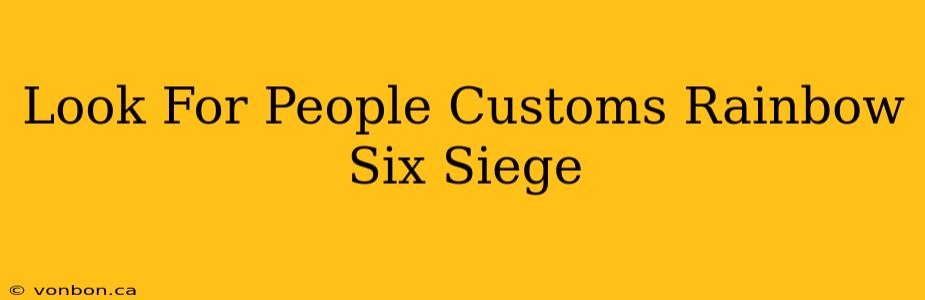 Look For People Customs Rainbow Six Siege