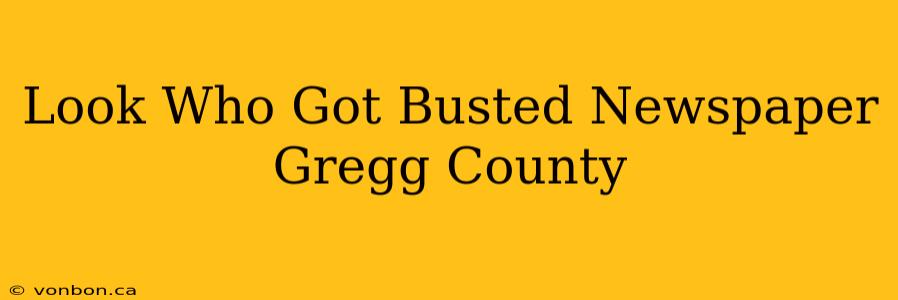 Look Who Got Busted Newspaper Gregg County