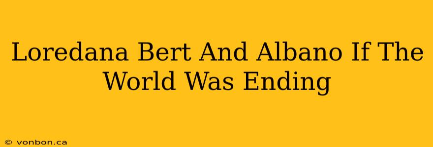 Loredana Bert And Albano If The World Was Ending