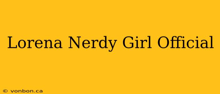 Lorena Nerdy Girl Official