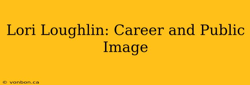 Lori Loughlin: Career and Public Image