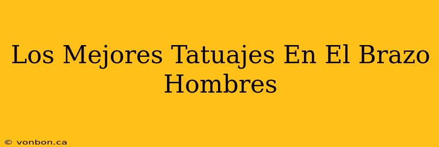 Los Mejores Tatuajes En El Brazo Hombres