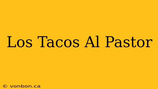 Los Tacos Al Pastor