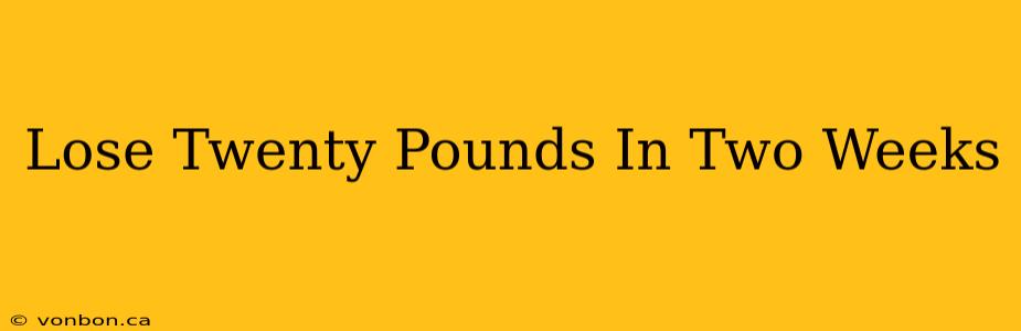 Lose Twenty Pounds In Two Weeks