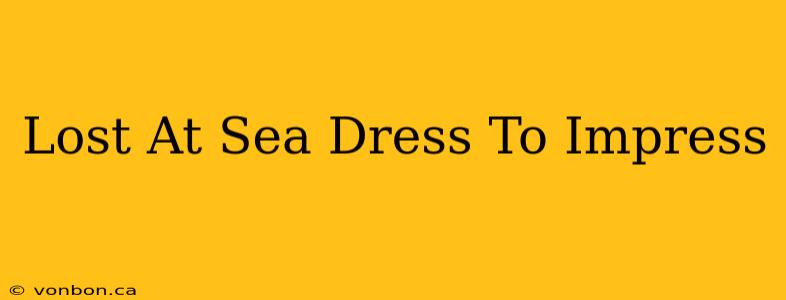 Lost At Sea Dress To Impress