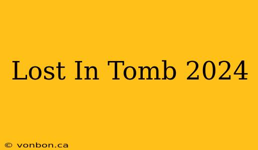 Lost In Tomb 2024