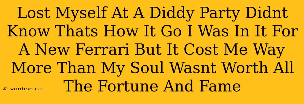 Lost Myself At A Diddy Party Didnt Know Thats How It Go I Was In It For A New Ferrari But It Cost Me Way More Than My Soul Wasnt Worth All The Fortune And Fame