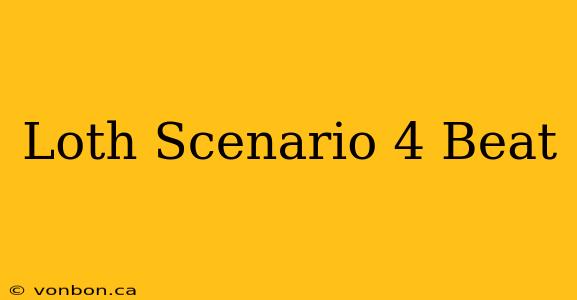 Loth Scenario 4 Beat