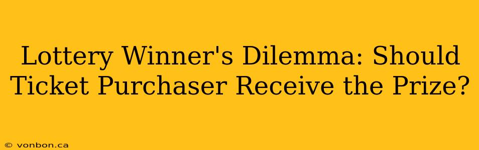 Lottery Winner's Dilemma: Should Ticket Purchaser Receive the Prize?