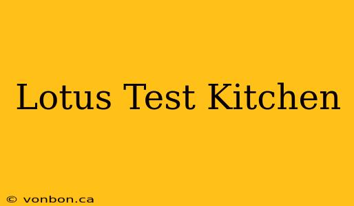 Lotus Test Kitchen