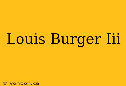 Louis Burger Iii