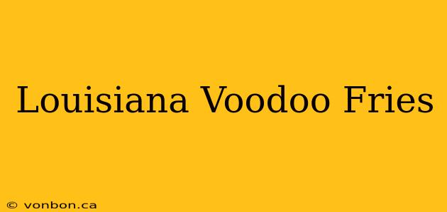 Louisiana Voodoo Fries