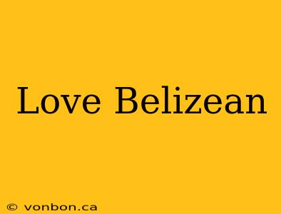 Love Belizean