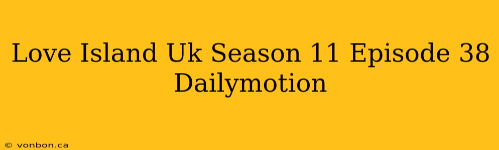 Love Island Uk Season 11 Episode 38 Dailymotion