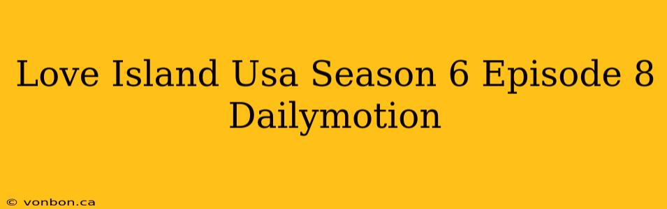 Love Island Usa Season 6 Episode 8 Dailymotion