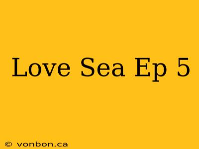 Love Sea Ep 5