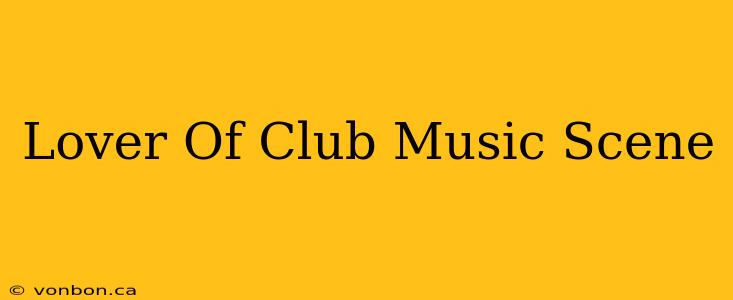 Lover Of Club Music Scene