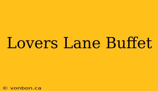 Lovers Lane Buffet