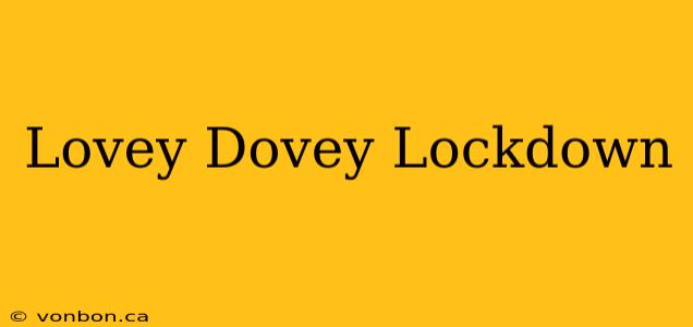 Lovey Dovey Lockdown