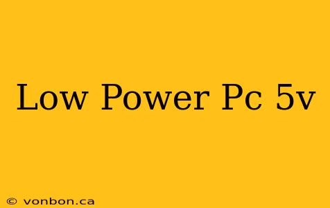 Low Power Pc 5v