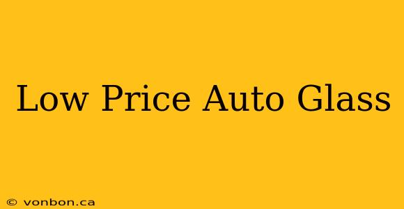 Low Price Auto Glass