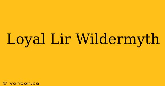 Loyal Lir Wildermyth