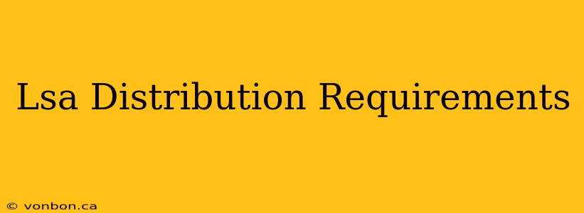 Lsa Distribution Requirements